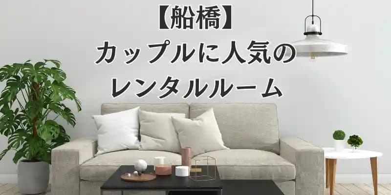 【船橋】カップルに人気のレンタルルーム
