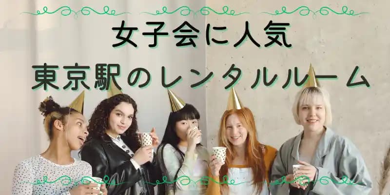 【東京駅】女子会にオススメ！お洒落なレンタルルーム