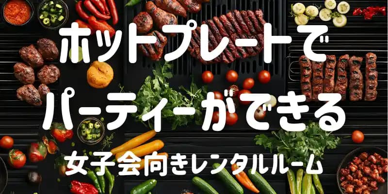 ホットプレートパーティーができる女子会向きレンタルルーム