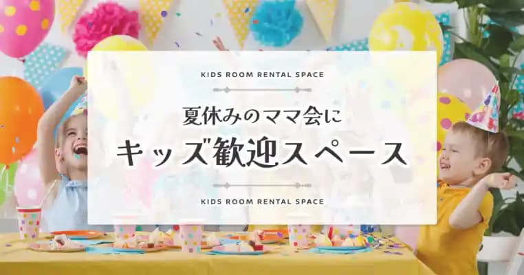 夏休みのママ会におすすめ！キッズ歓迎スペース特集