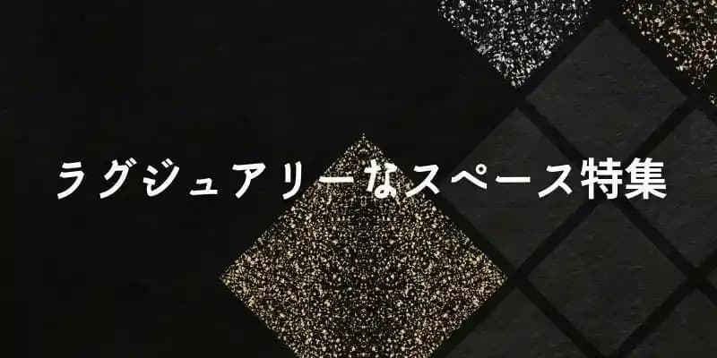 大人の雰囲気が楽しめる、ラグジュアリーなスペース特集
